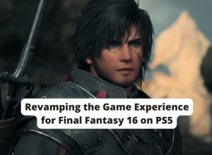 Revamping the Game Experience for Final Fantasy 16 on PS5