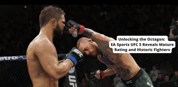 Unlocking the Octagon: EA Sports UFC 5 Reveals Mature Rating and Historic Fighters